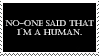 No one said that I'm a human